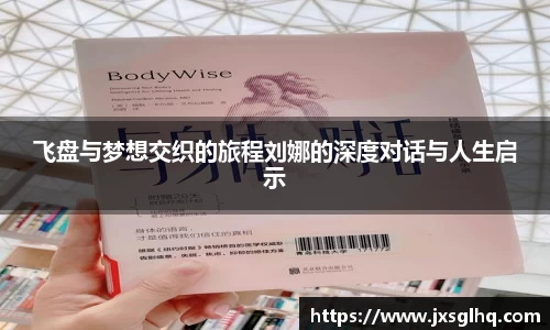 飞盘与梦想交织的旅程刘娜的深度对话与人生启示