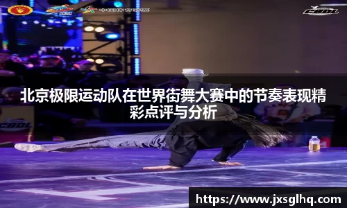 北京极限运动队在世界街舞大赛中的节奏表现精彩点评与分析